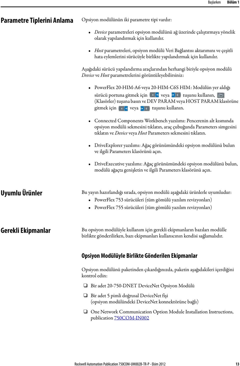 Aşağıdaki sürücü yapılandırma araçlarından herhangi biriyle opsiyon modülü Device ve Host parametrelerini görüntüleyebilirsiniz: PowerFlex 20-HIM-A6 veya 20-HIM-C6S HIM: Modülün yer aldığı sürücü