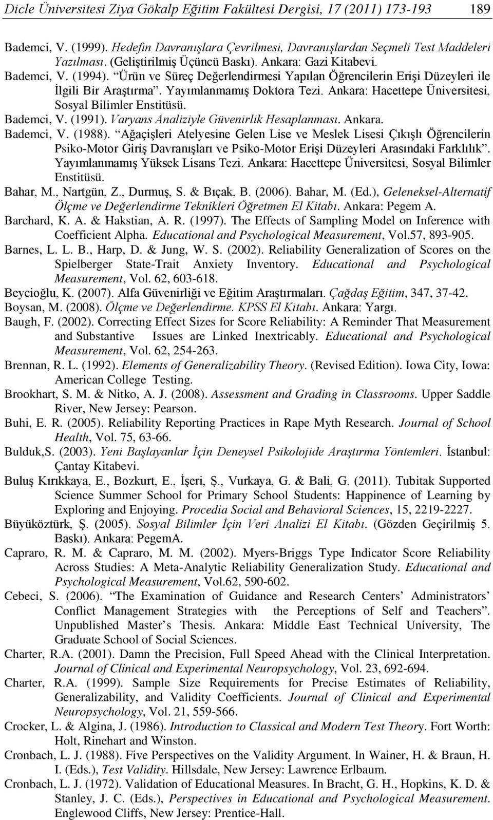 Ankara: Hacettepe Üniversitesi, Sosyal Bilimler Enstitüsü. Bademci, V. (1991). Varyans Analiziyle Güvenirlik Hesaplanması. Ankara. Bademci, V. (1988).