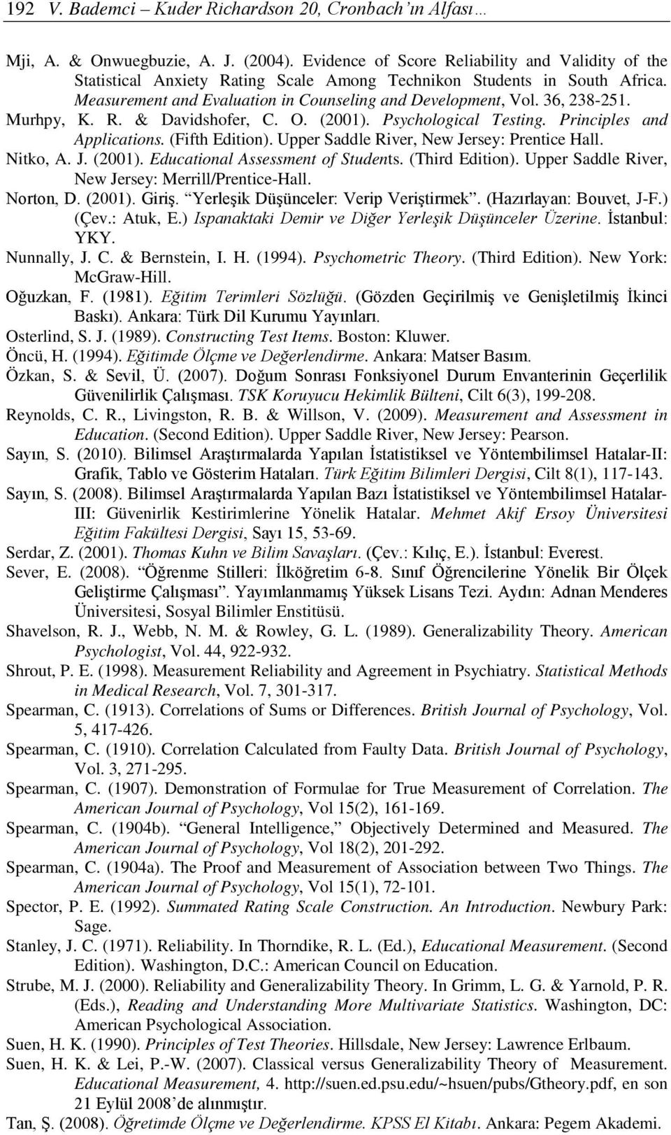 Murhpy, K. R. & Davidshofer, C. O. (001). Psychological Testing. Principles and Applications. (Fifth Edition). Upper Saddle River, New Jersey: Prentice Hall. Nitko, A. J. (001). Educational Assessment of Students.