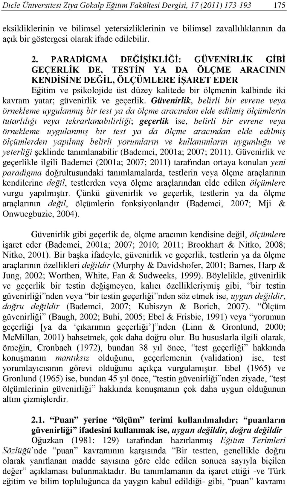 . PARADİGMA DEĞİŞİKLİĞİ: GÜVENİRLİK GİBİ GEÇERLİK DE, TESTİN YA DA ÖLÇME ARACININ KENDİSİNE DEĞİL, ÖLÇÜMLERE İŞARET EDER Eğitim ve psikolojide üst düzey kalitede bir ölçmenin kalbinde iki kavram