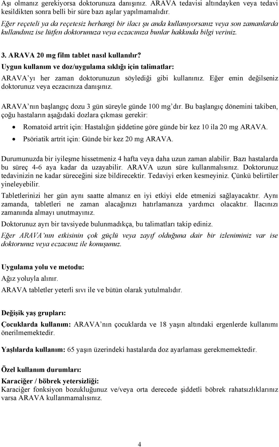 ARAVA 20 mg film tablet nasıl kullanılır? Uygun kullanım ve doz/uygulama sıklığı için talimatlar: ARAVA yı her zaman doktorunuzun söylediği gibi kullanınız.