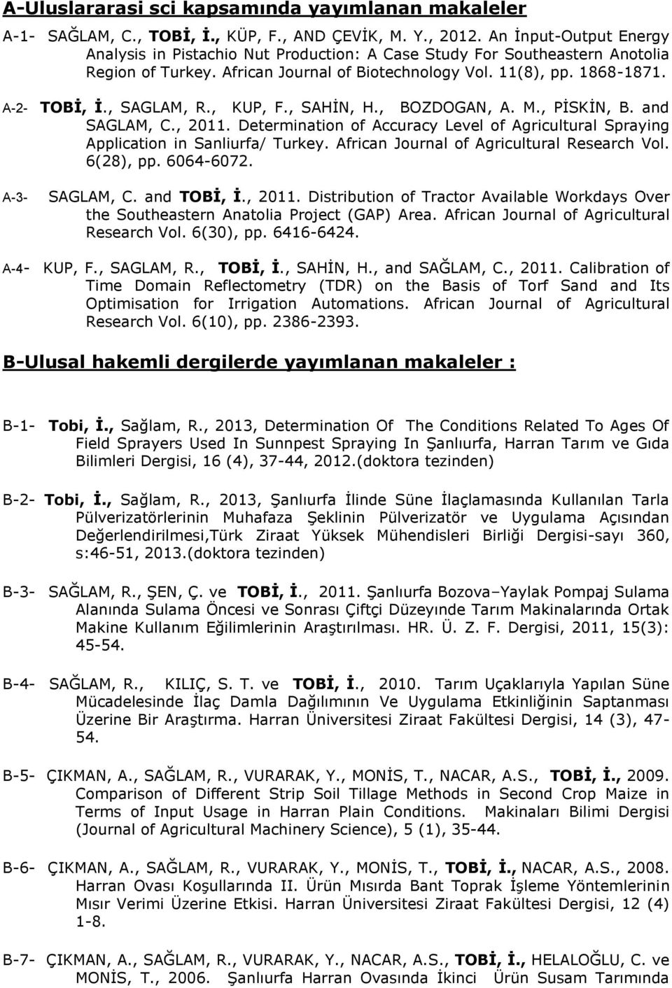 , SAGLAM, R., KUP, F., SAHĠN, H., BOZDOGAN, A. M., PĠSKĠN, B. and SAGLAM, C., 2011. Determination of Accuracy Level of Agricultural Spraying Application in Sanliurfa/ Turkey.