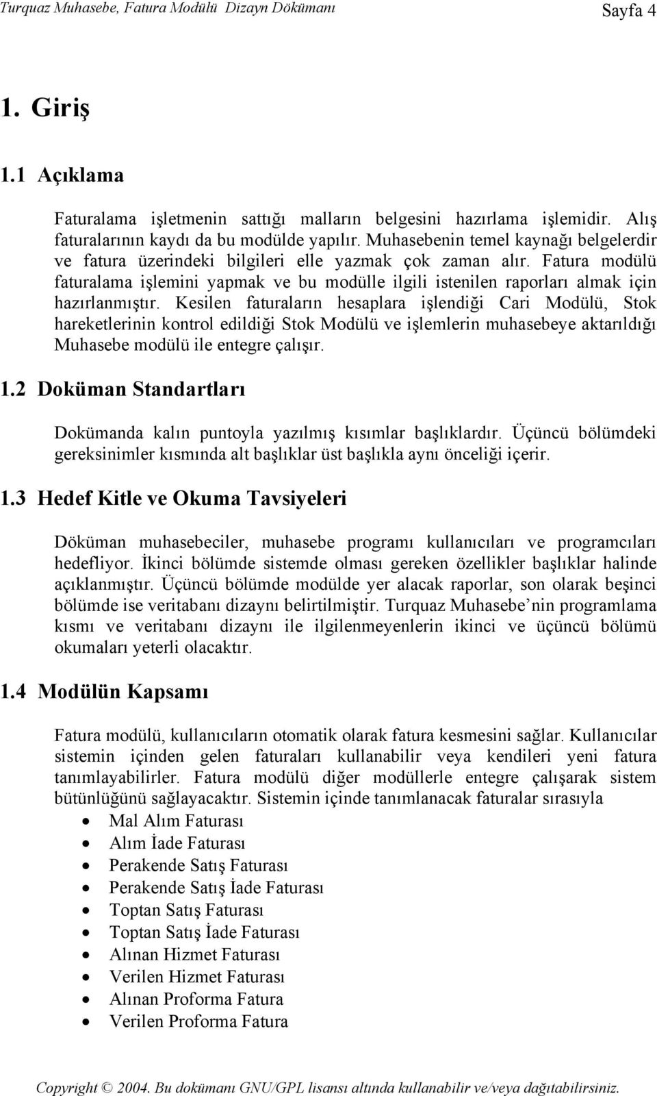 Fatura modülü faturalama işlemini yapmak ve bu modülle ilgili istenilen raporları almak için hazırlanmıştır.