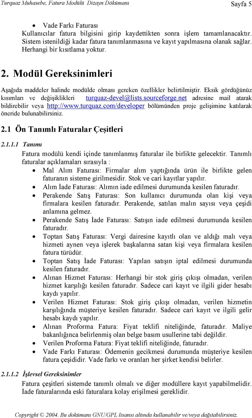 Modül Gereksinimleri Aşağıda maddeler halinde modülde olması gereken özellikler belirtilmiştir. Eksik gördüğünüz kısımları ve değişiklikleri turquaz-devel@lists.sourceforge.