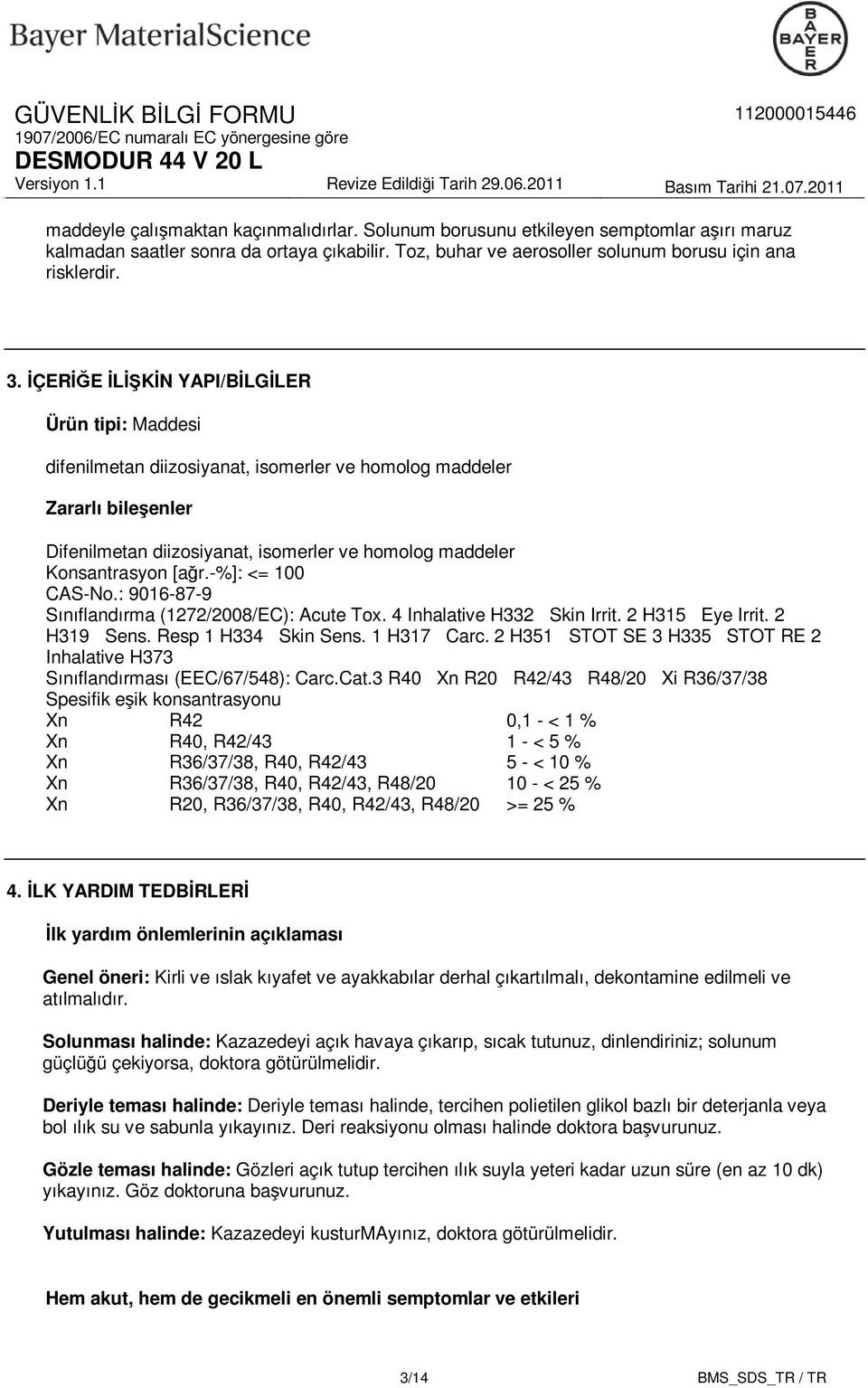 : 9016-87-9 Sınıflandırma (1272/2008/EC): Acute Tox. 4 Inhalative H332 Skin Irrit. 2 H315 Eye Irrit. 2 H319 Sens. Resp 1 H334 Skin Sens. 1 H317 Carc.