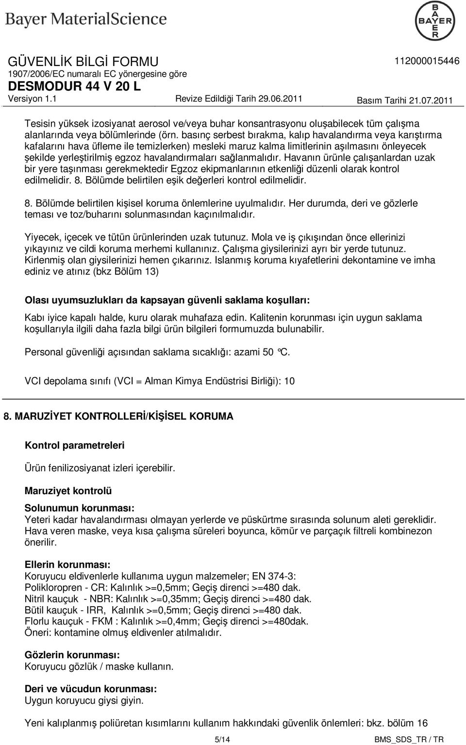 sağlanmalıdır. Havanın ürünle çalışanlardan uzak bir yere taşınması gerekmektedir Egzoz ekipmanlarının etkenliği düzenli olarak kontrol edilmelidir. 8.