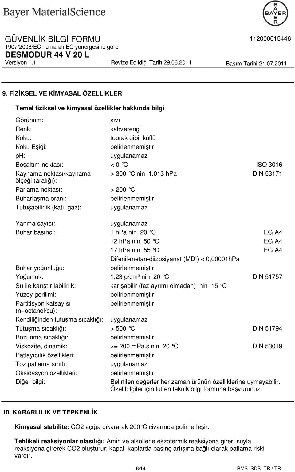 013 hpa DIN 53171 ölçeği (aralığı): Parlama noktası: > 200 C Buharlaşma oranı: Tutuşabilirlik (katı, gaz): uygulanamaz Yanma sayısı: uygulanamaz Buhar basıncı: 1 hpa nin 20 C EG A4 12 hpa nin 50 C EG