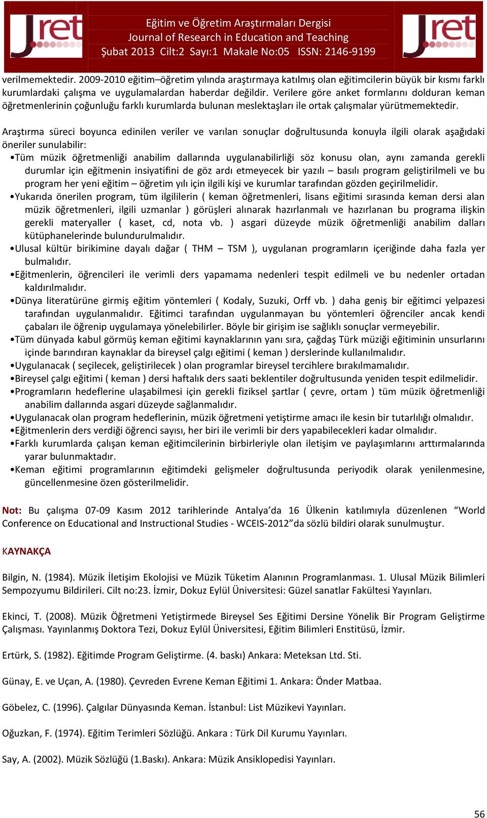 Araştırma süreci boyunca edinilen veriler ve varılan sonuçlar doğrultusunda konuyla ilgili olarak aşağıdaki öneriler sunulabilir: Tüm müzik öğretmenliği anabilim dallarında uygulanabilirliği söz