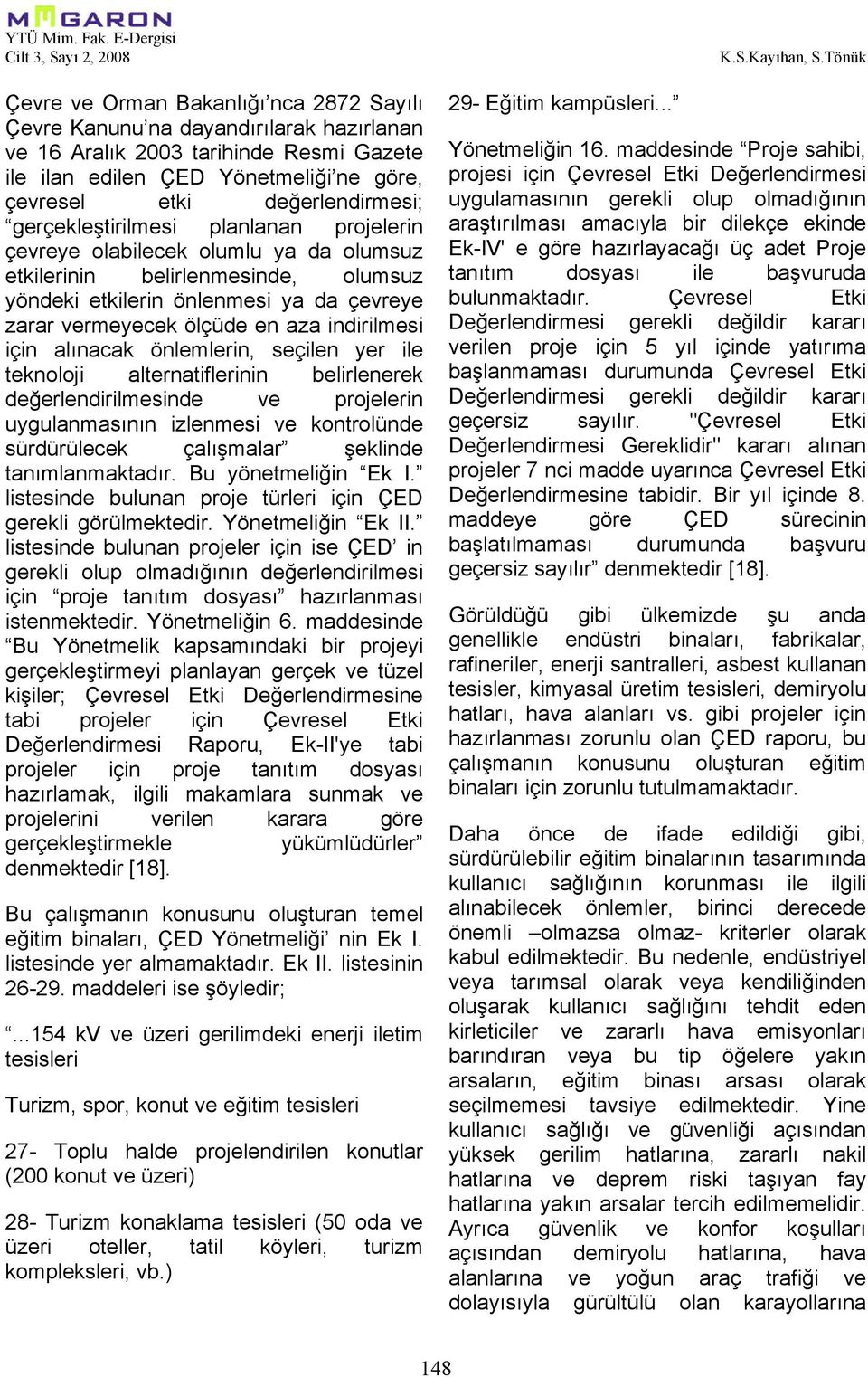 en aza indirilmesi için alınacak önlemlerin, seçilen yer ile teknoloji alternatiflerinin belirlenerek değerlendirilmesinde ve projelerin uygulanmasının izlenmesi ve kontrolünde sürdürülecek