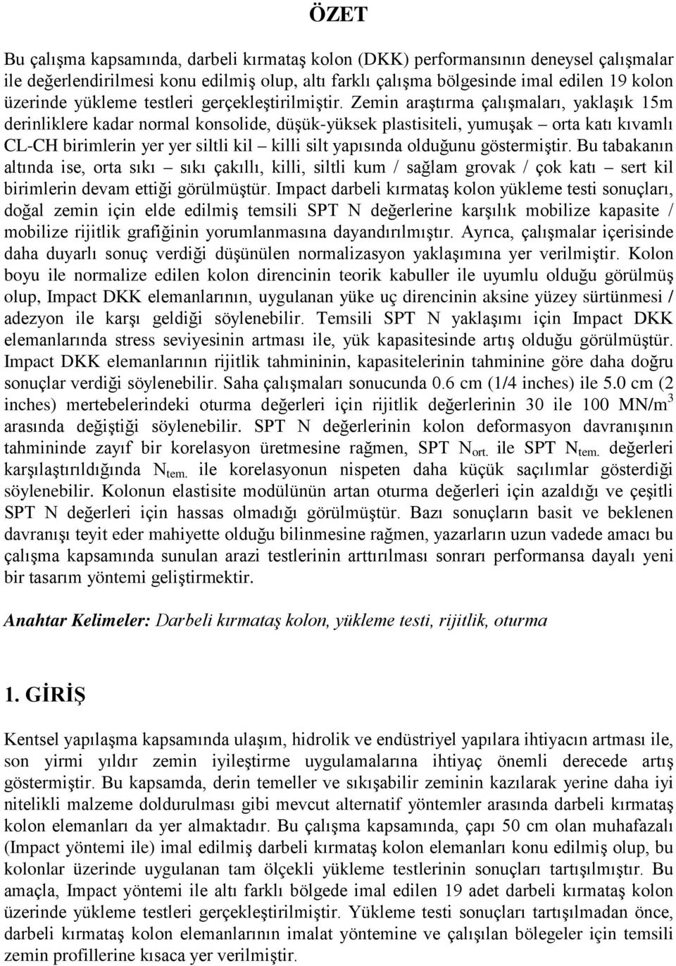 Zemin araştırma çalışmaları, yaklaşık 15m derinliklere kadar normal konsolide, düşük-yüksek plastisiteli, yumuşak orta katı kıvamlı CL-CH birimlerin yer yer siltli kil killi silt yapısında olduğunu