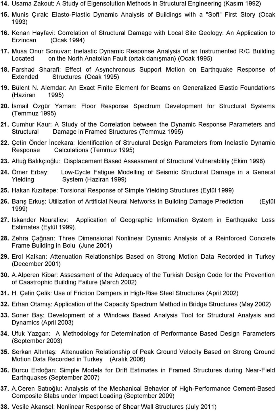 Musa Onur Sonuvar: Inelastic Dynamic Response Analysis of an Instrumented R/C Building Located on the North Anatolian Fault (ortak danışman) (Ocak 1995) 18.