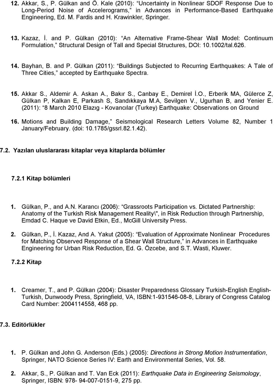 1002/tal.626. 14. Bayhan, B. and P. Gülkan (2011): Buildings Subjected to Recurring Earthquakes: A Tale of Three Cities, accepted by Earthquake Spectra. 15. Akkar S., Aldemir A. Askan A., Bakır S.