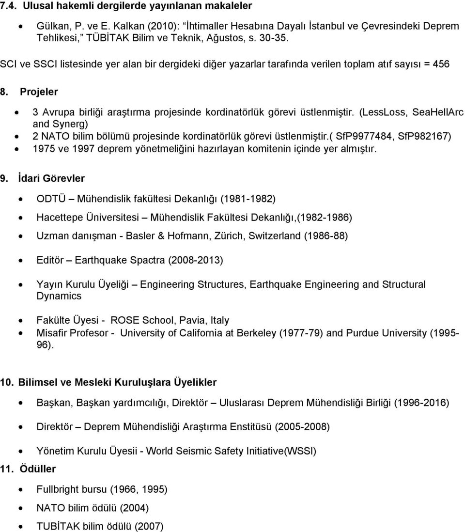 (LessLoss, SeaHellArc and Synerg) 2 NATO bilim bölümü projesinde kordinatörlük görevi üstlenmiştir.( SfP9977484, SfP982167) 1975 ve 1997 deprem yönetmeliğini hazırlayan komitenin içinde yer almıştır.