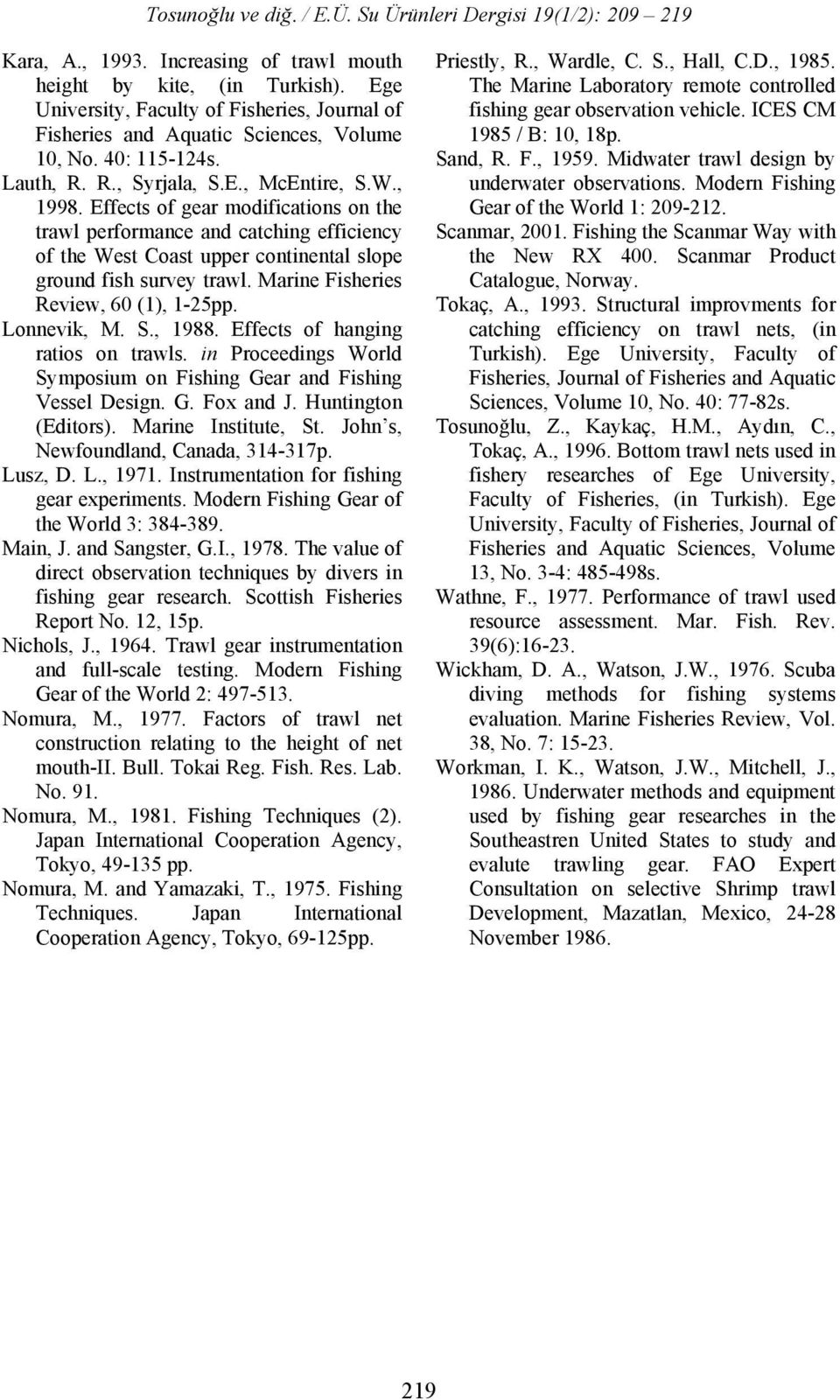 Marine Fisheries Review, 60 (1), 1-25pp. Lonnevik, M. S., 1988. Effects of hanging ratios on trawls. in Proceedings World Symposium on Fishing Gear and Fishing Vessel Design. G. Fox and J.