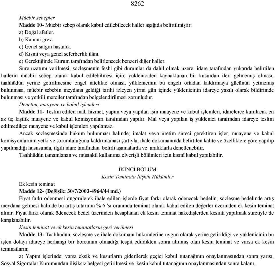 Süre uzatımı verilmesi, sözleşmenin feshi gibi durumlar da dahil olmak üzere, idare tarafından yukarıda belirtilen hallerin mücbir sebep olarak kabul edilebilmesi için; yükleniciden kaynaklanan bir