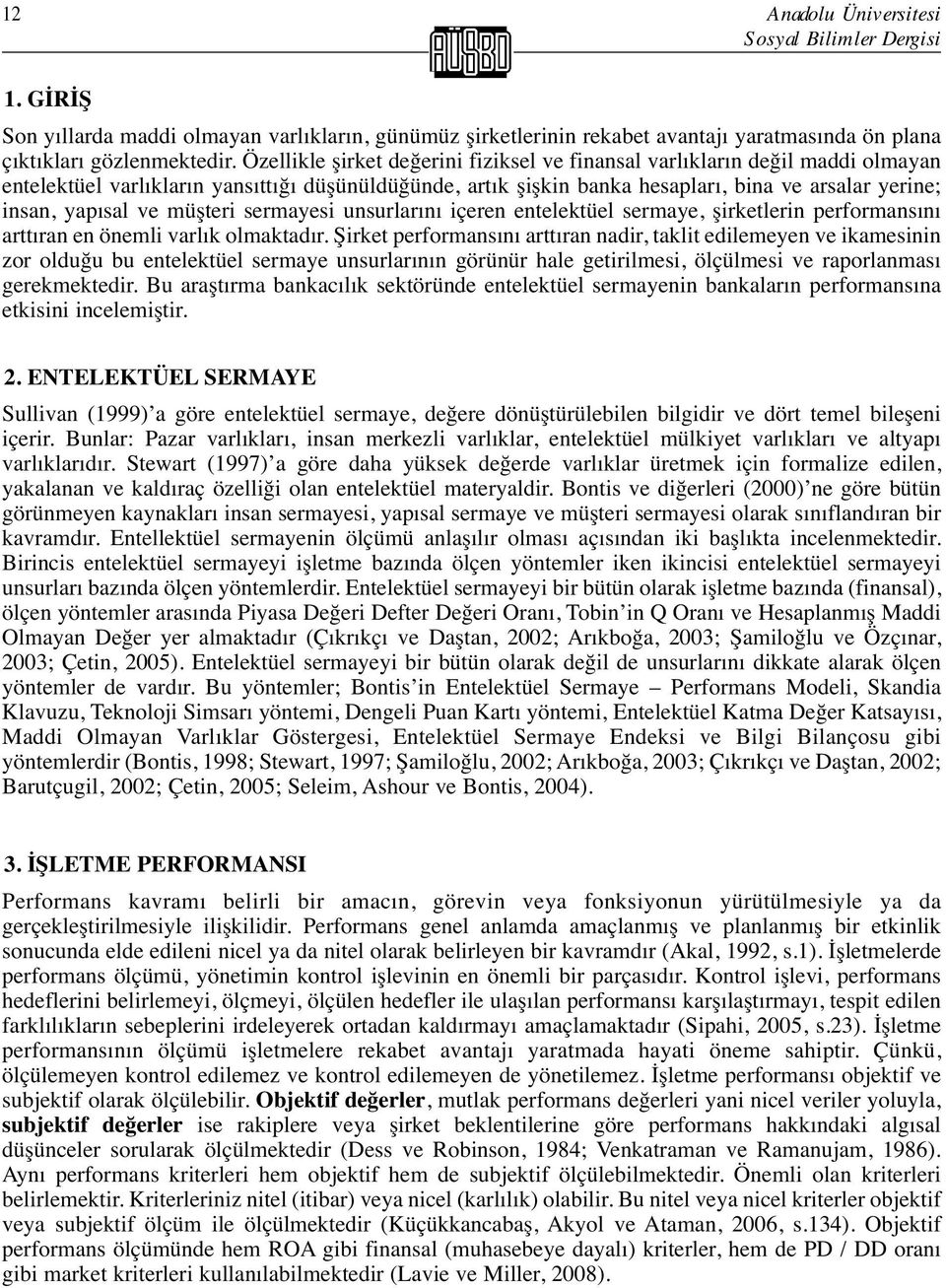 ve müşteri sermayesi unsurlarını içeren entelektüel sermaye, şirketlerin performansını arttıran en önemli varlık olmaktadır.