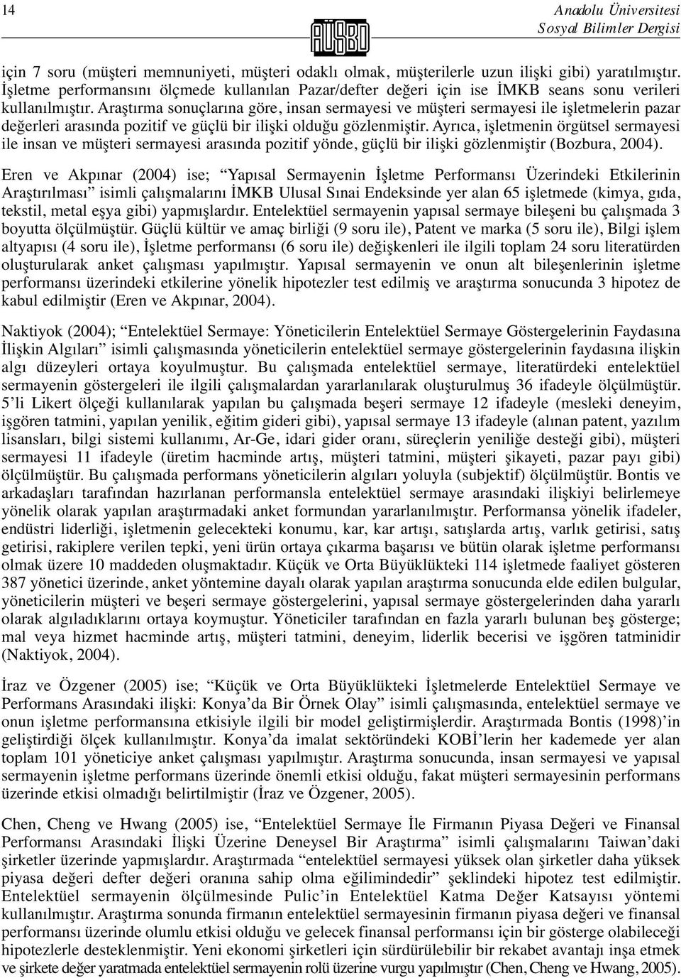 Araştırma sonuçlarına göre, insan sermayesi ve müşteri sermayesi ile işletmelerin pazar değerleri arasında pozitif ve güçlü bir ilişki olduğu gözlenmiştir.