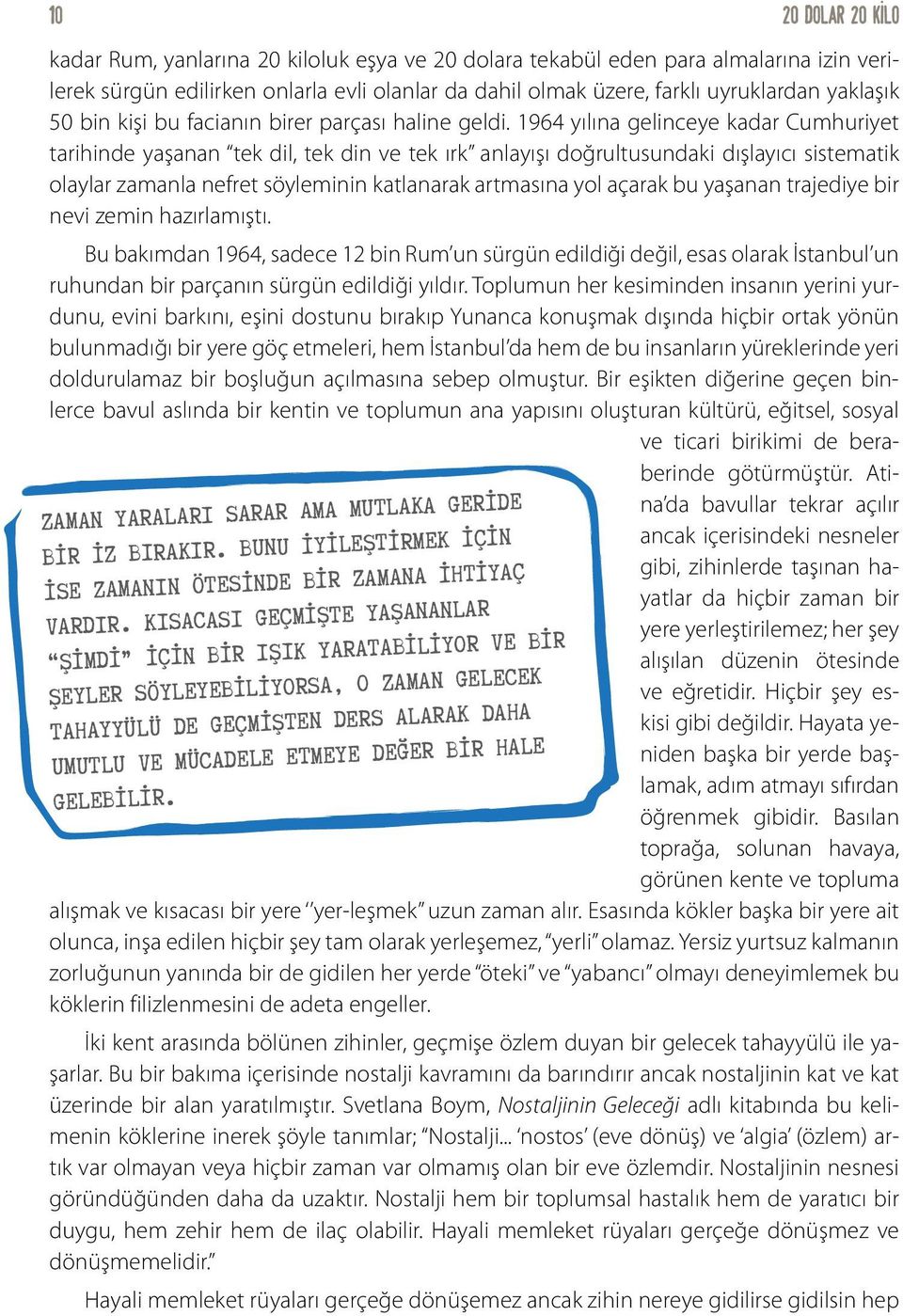 1964 yılına gelinceye kadar Cumhuriyet tarihinde yaşanan tek dil, tek din ve tek ırk anlayışı doğrultusundaki dışlayıcı sistematik olaylar zamanla nefret söyleminin katlanarak artmasına yol açarak bu