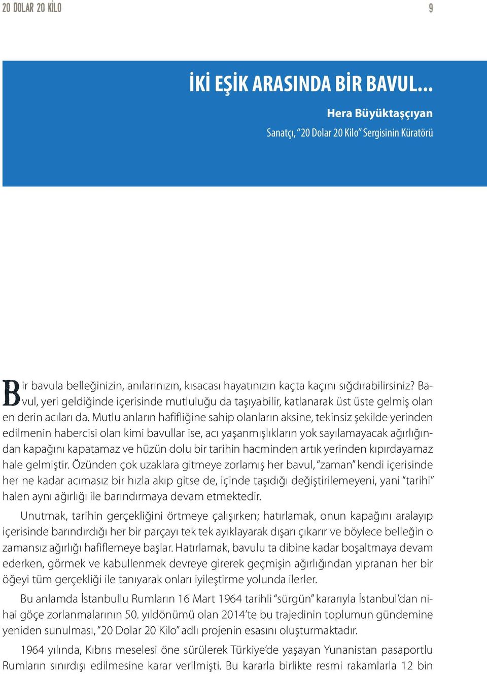 Mutlu anların hafifliğine sahip olanların aksine, tekinsiz şekilde yerinden edilmenin habercisi olan kimi bavullar ise, acı yaşanmışlıkların yok sayılamayacak ağırlığından kapağını kapatamaz ve hüzün