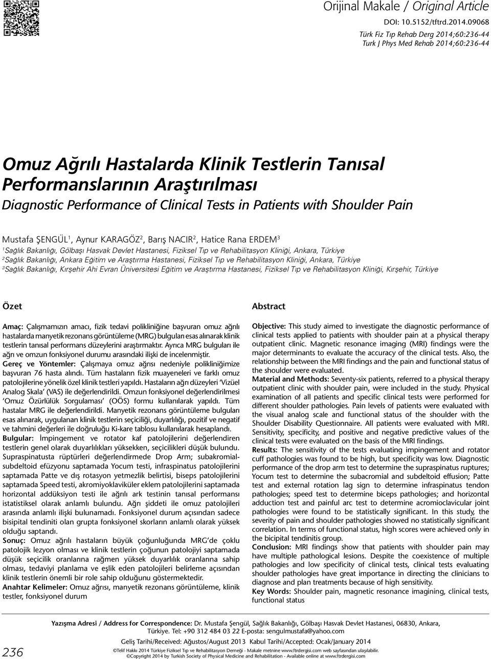 Tests in Patients with Shoulder Pain Mustafa ŞENGÜL 1, Aynur KARAGÖZ 2, Barış NACIR 2, Hatice Rana ERDEM 3 1 Sağlık Bakanlığı, Gölbaşı Hasvak Devlet Hastanesi, Fiziksel Tıp ve Rehabilitasyon Kliniği,