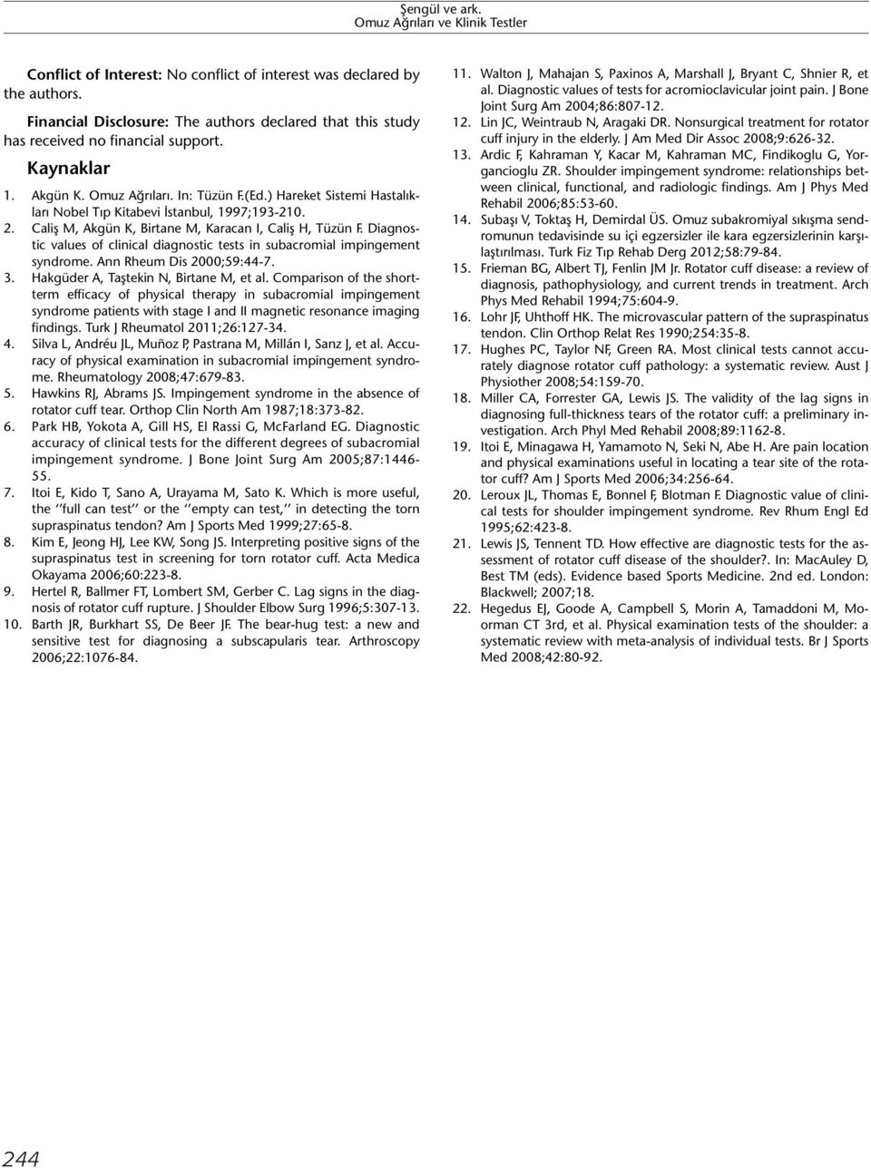 Diagnostic values of clinical diagnostic tests in subacromial impingement syndrome. Ann Rheum Dis 2000;59:44-7. 3. Hakgüder A, Taştekin N, Birtane M, et al.