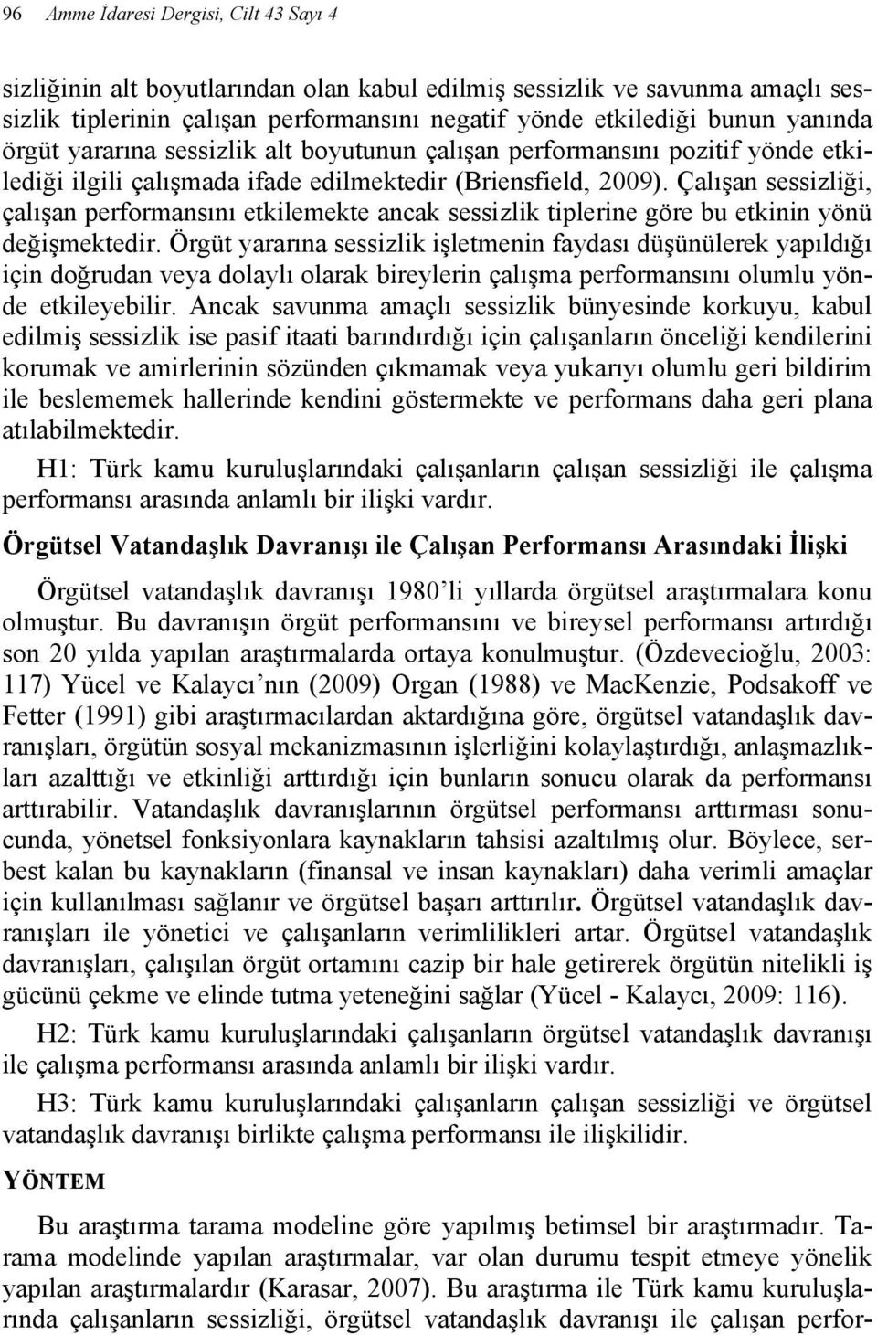 Çalışan sessizliği, çalışan performansını etkilemekte ancak sessizlik tiplerine göre bu etkinin yönü değişmektedir.