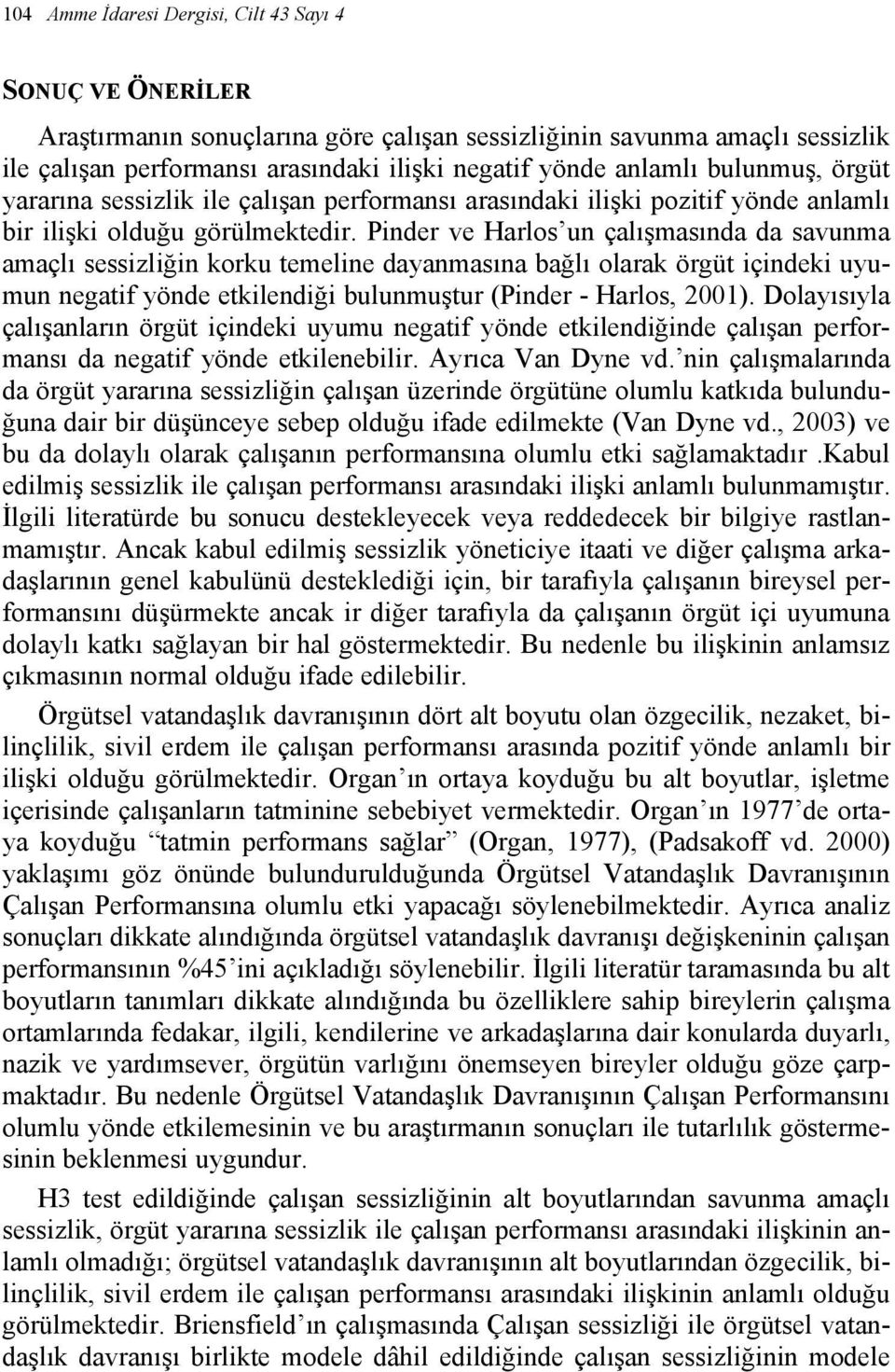 Pinder ve Harlos un çalışmasında da savunma amaçlı sessizliğin korku temeline dayanmasına bağlı olarak örgüt içindeki uyumun negatif yönde etkilendiği bulunmuştur (Pinder - Harlos, 2001).