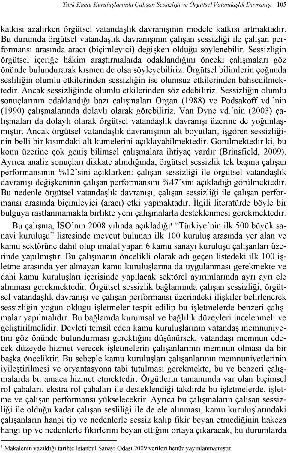 Sessizliğin örgütsel içeriğe hâkim araştırmalarda odaklandığını önceki çalışmaları göz önünde bulundurarak kısmen de olsa söyleyebiliriz.