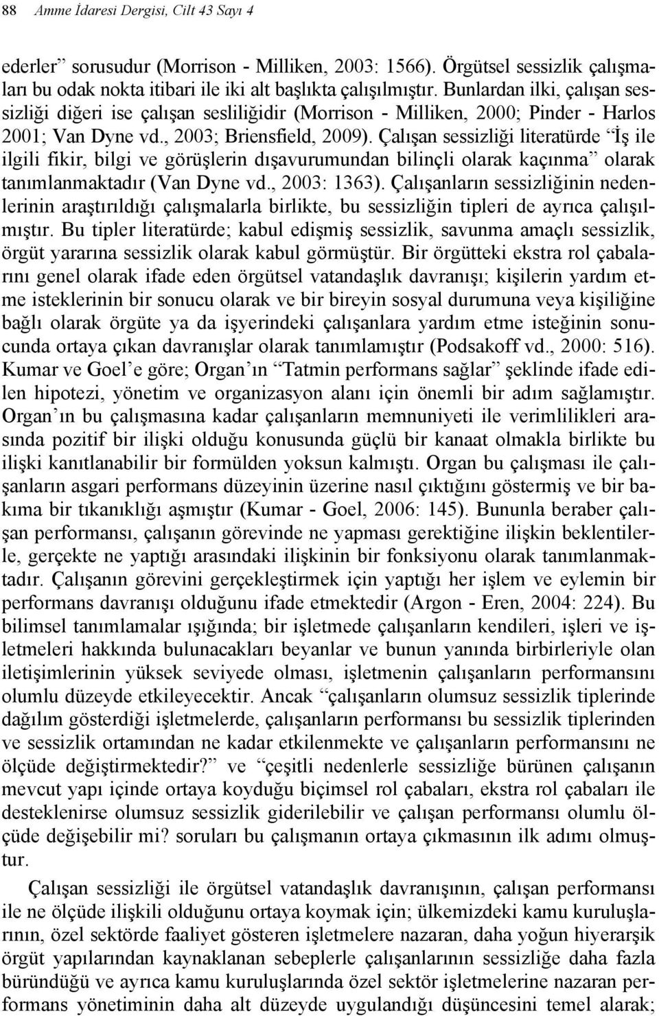 Çalışan sessizliği literatürde İş ile ilgili fikir, bilgi ve görüşlerin dışavurumundan bilinçli olarak kaçınma olarak tanımlanmaktadır (Van Dyne vd., 2003: 1363).