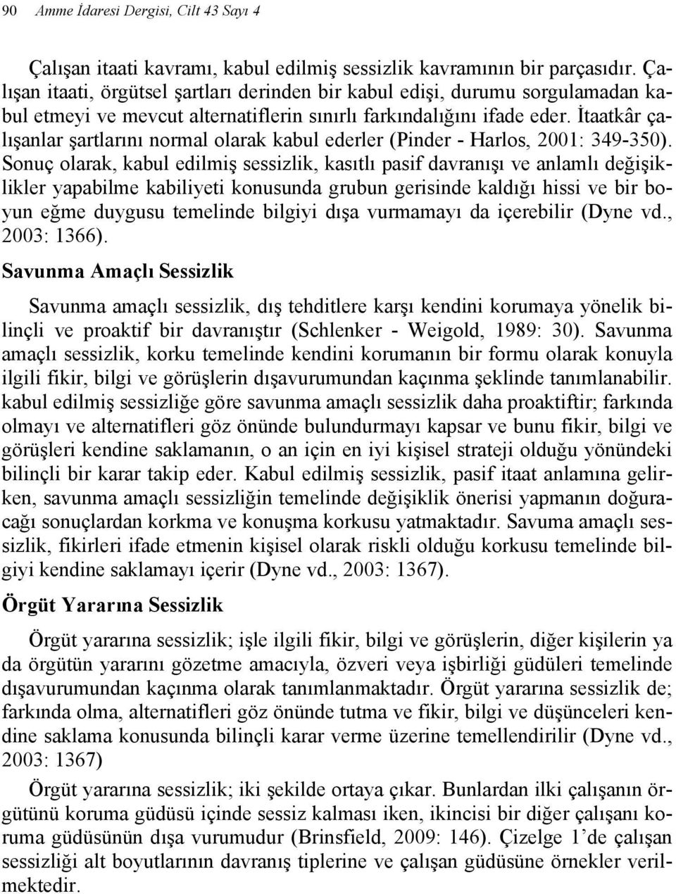 İtaatkâr çalışanlar şartlarını normal olarak kabul ederler (Pinder - Harlos, 2001: 349-350).