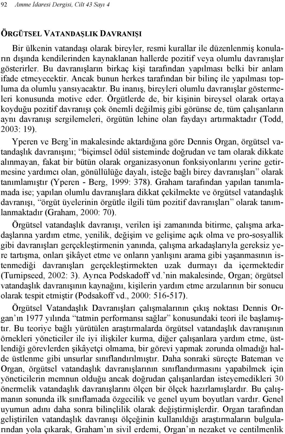 Ancak bunun herkes tarafından bir bilinç ile yapılması topluma da olumlu yansıyacaktır. Bu inanış, bireyleri olumlu davranışlar göstermeleri konusunda motive eder.