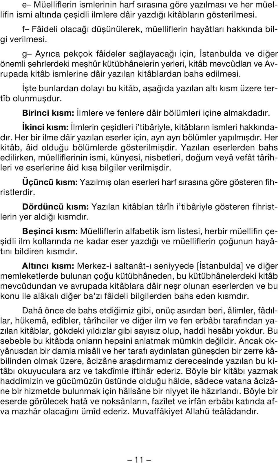 g Ayr ca pekçok fâideler sa layaca için, stanbulda ve di er önemli flehrlerdeki meflhûr kütübhânelerin yerleri, kitâb mevcûdlar ve Avrupada kitâb ismlerine dâir yaz lan kitâblardan bahs edilmesi.