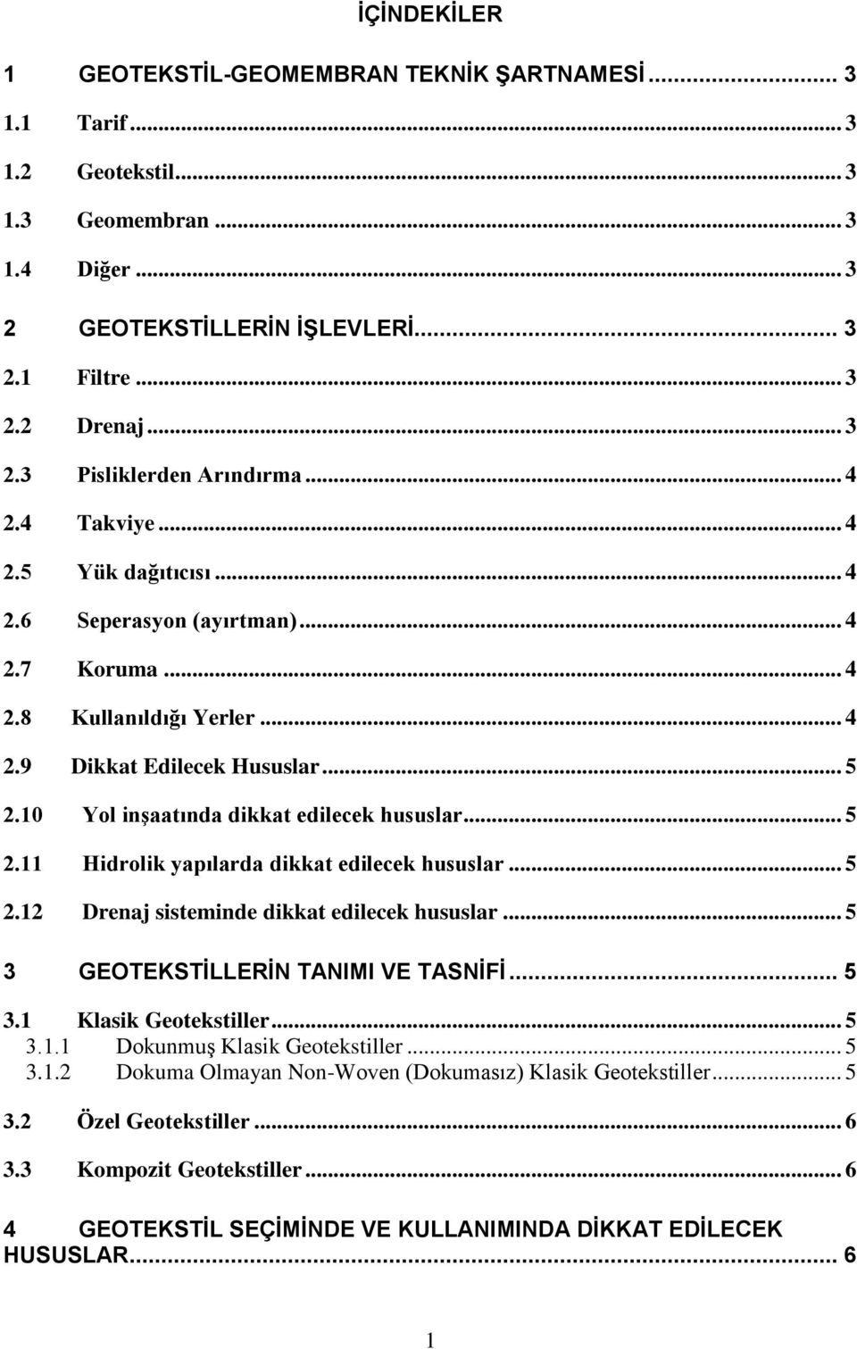 10 Yol inşaatında dikkat edilecek hususlar... 5 2.11 Hidrolik yapılarda dikkat edilecek hususlar... 5 2.12 Drenaj sisteminde dikkat edilecek hususlar... 5 3 GEOTEKSTİLLERİN TANIMI VE TASNİFİ... 5 3.1 Klasik Geotekstiller.