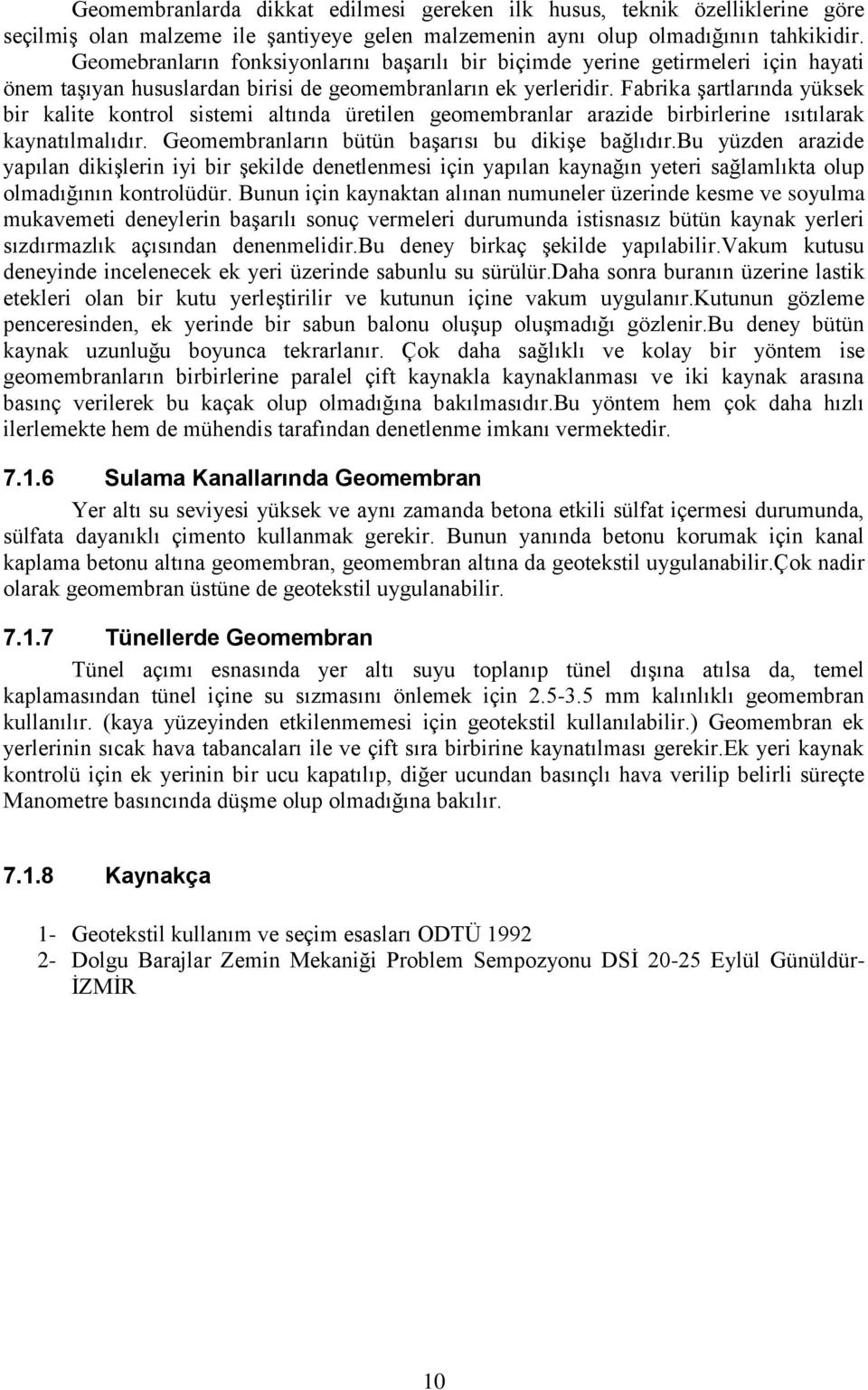 Fabrika şartlarında yüksek bir kalite kontrol sistemi altında üretilen geomembranlar arazide birbirlerine ısıtılarak kaynatılmalıdır. Geomembranların bütün başarısı bu dikişe bağlıdır.