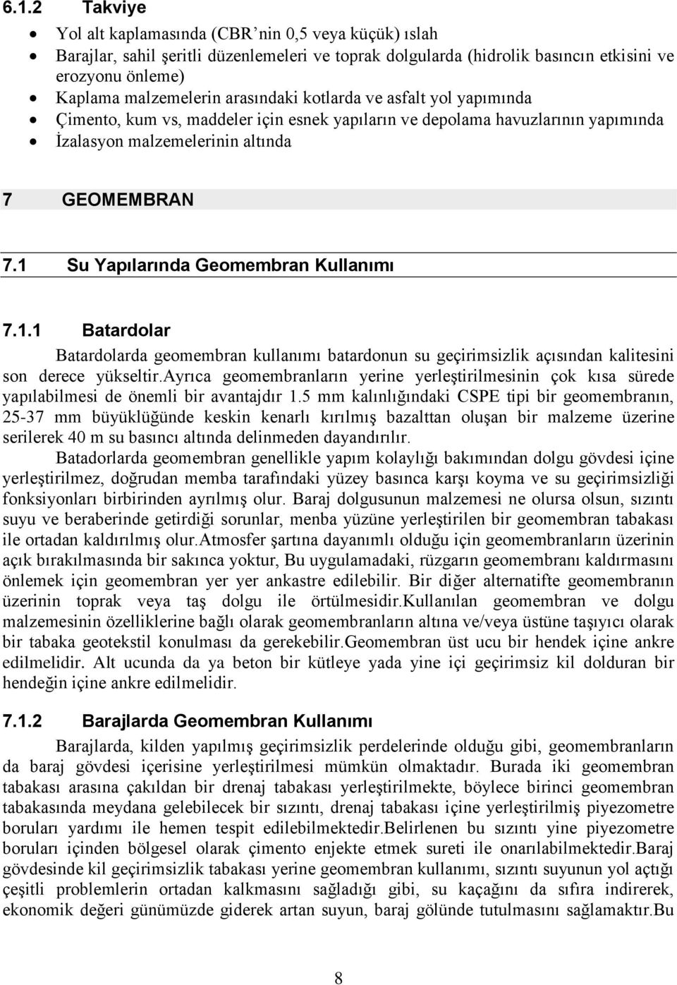 1 Su Yapılarında Geomembran Kullanımı 7.1.1 Batardolar Batardolarda geomembran kullanımı batardonun su geçirimsizlik açısından kalitesini son derece yükseltir.