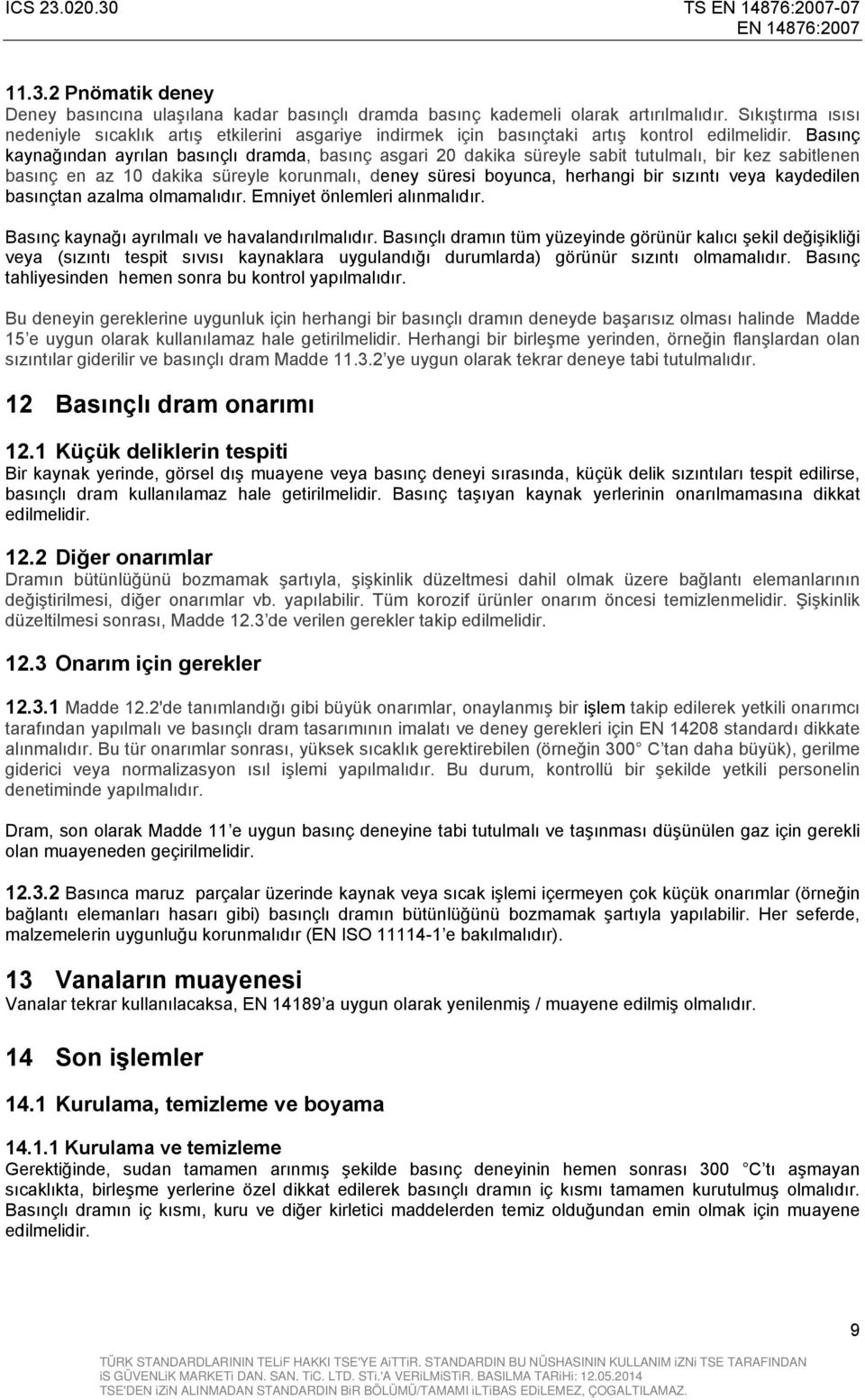 Basınç kaynağından ayrılan basınçlı dramda, basınç asgari 20 dakika süreyle sabit tutulmalı, bir kez sabitlenen basınç en az 10 dakika süreyle korunmalı, deney süresi boyunca, herhangi bir sızıntı