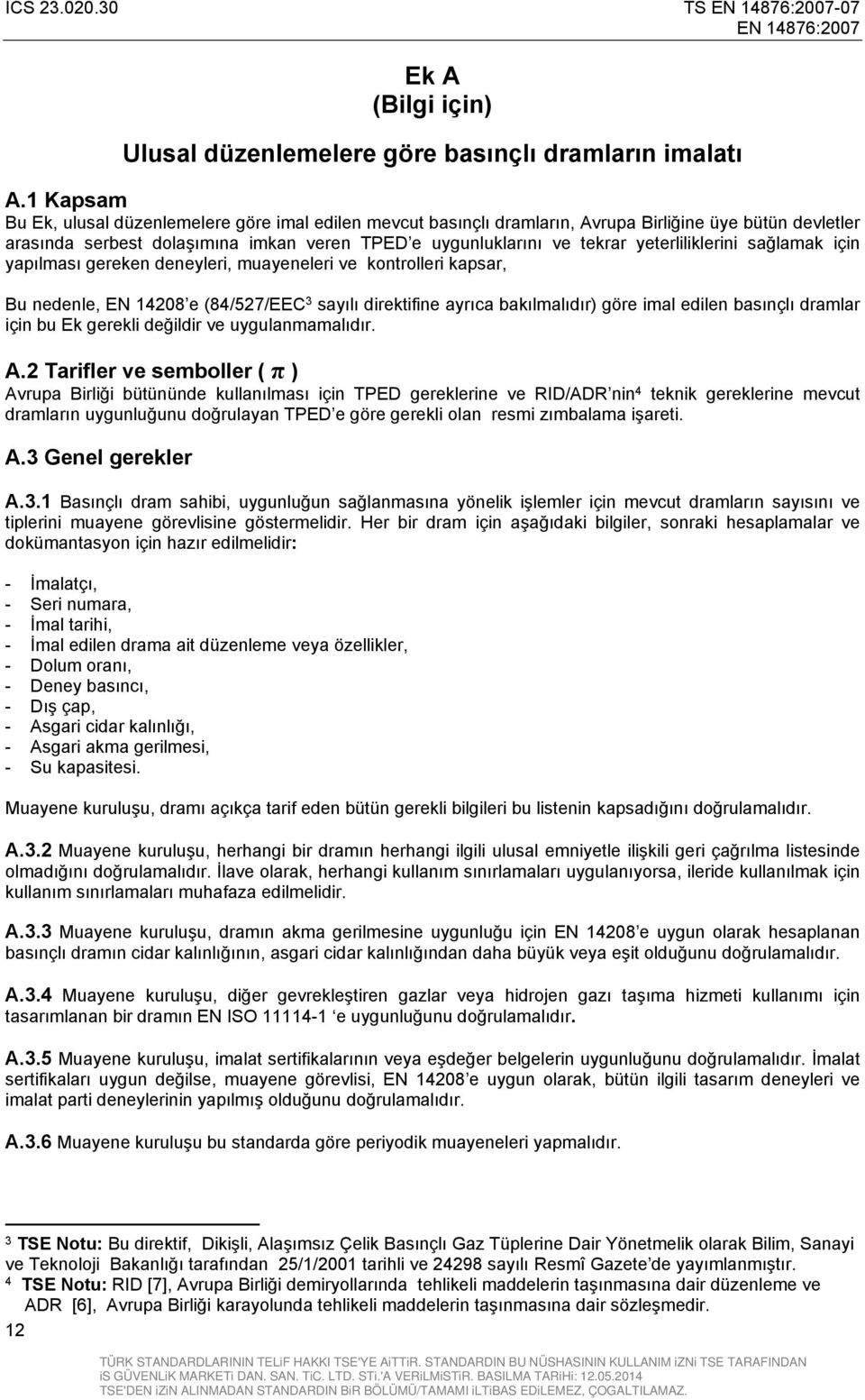 yeterliliklerini sağlamak için yapılması gereken deneyleri, muayeneleri ve kontrolleri kapsar, Bu nedenle, EN 14208 e (84/527/EEC 3 sayılı direktifine ayrıca bakılmalıdır) göre imal edilen basınçlı