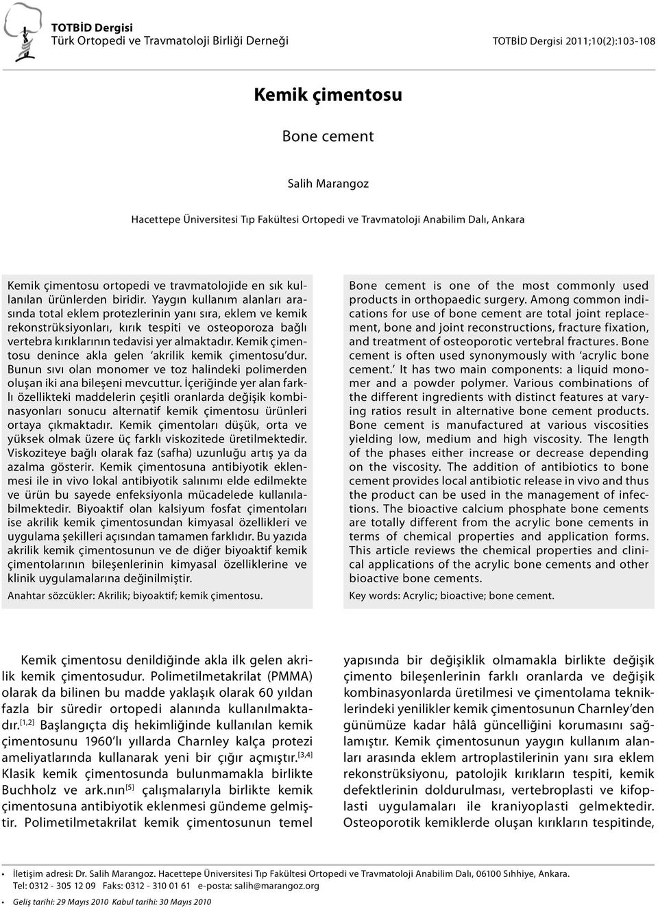 Yaygın kullanım alanları arasında total eklem protezlerinin yanı sıra, eklem ve kemik rekonstrüksiyonları, kırık tespiti ve osteoporoza bağlı vertebra kırıklarının tedavisi yer almaktadır.