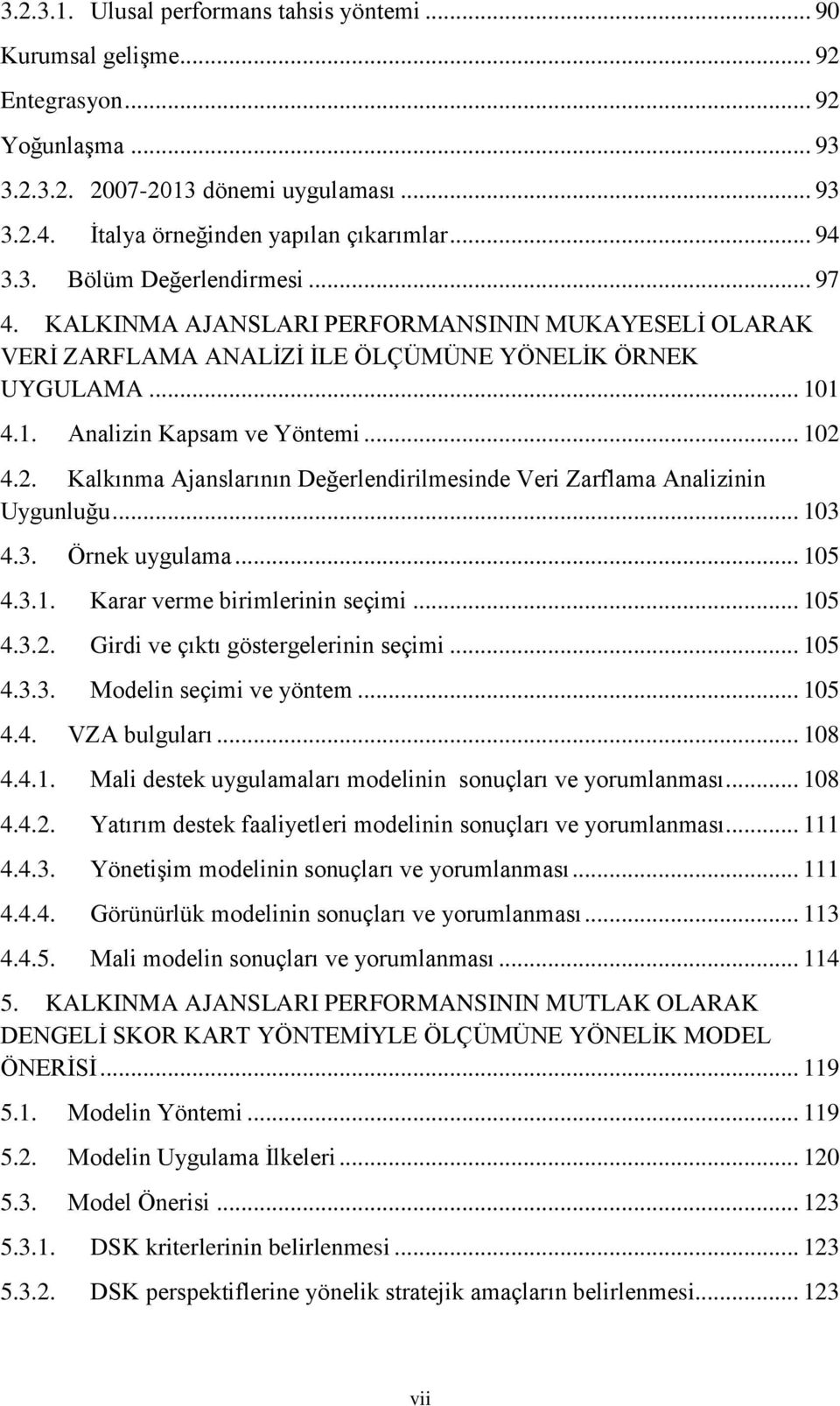 4.2. Kalkınma Ajanslarının Değerlendirilmesinde Veri Zarflama Analizinin Uygunluğu... 103 4.3. Örnek uygulama... 105 4.3.1. Karar verme birimlerinin seçimi... 105 4.3.2. Girdi ve çıktı göstergelerinin seçimi.