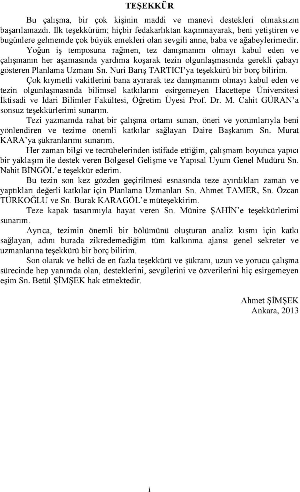 Yoğun iş temposuna rağmen, tez danışmanım olmayı kabul eden ve çalışmanın her aşamasında yardıma koşarak tezin olgunlaşmasında gerekli çabayı gösteren Planlama Uzmanı Sn.