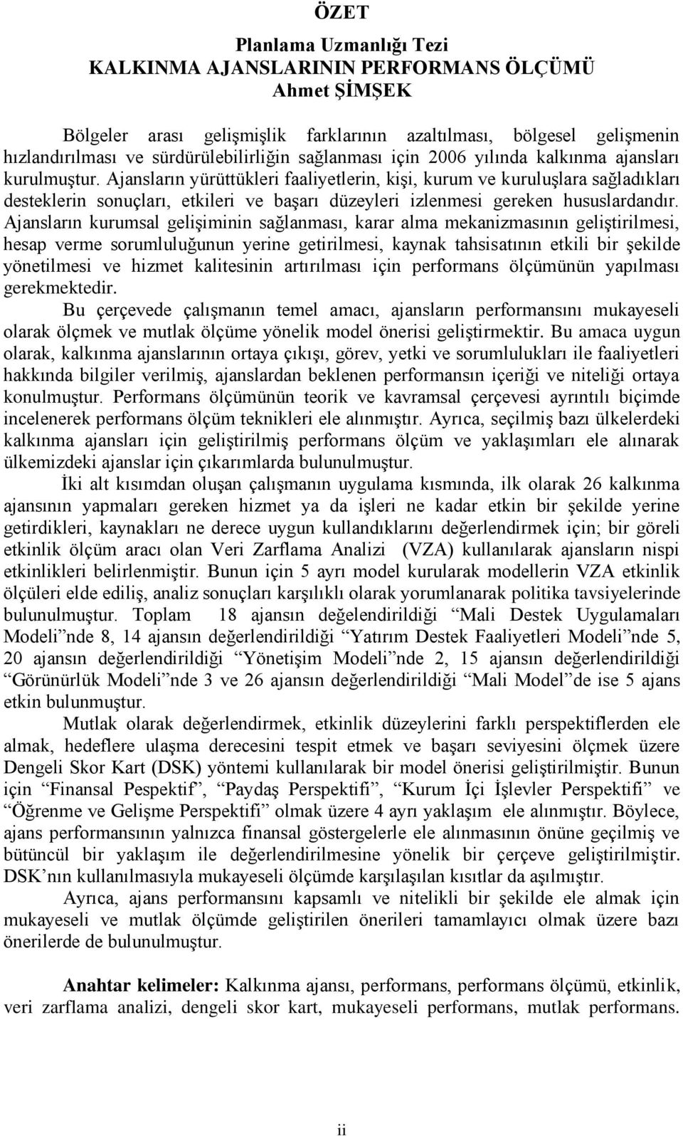 Ajansların yürüttükleri faaliyetlerin, kişi, kurum ve kuruluşlara sağladıkları desteklerin sonuçları, etkileri ve başarı düzeyleri izlenmesi gereken hususlardandır.