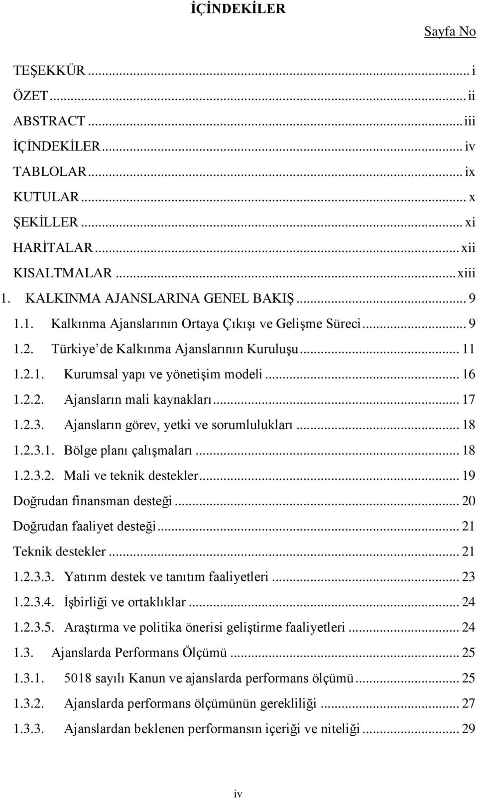 .. 17 1.2.3. Ajansların görev, yetki ve sorumlulukları... 18 1.2.3.1. Bölge planı çalışmaları... 18 1.2.3.2. Mali ve teknik destekler... 19 Doğrudan finansman desteği... 20 Doğrudan faaliyet desteği.