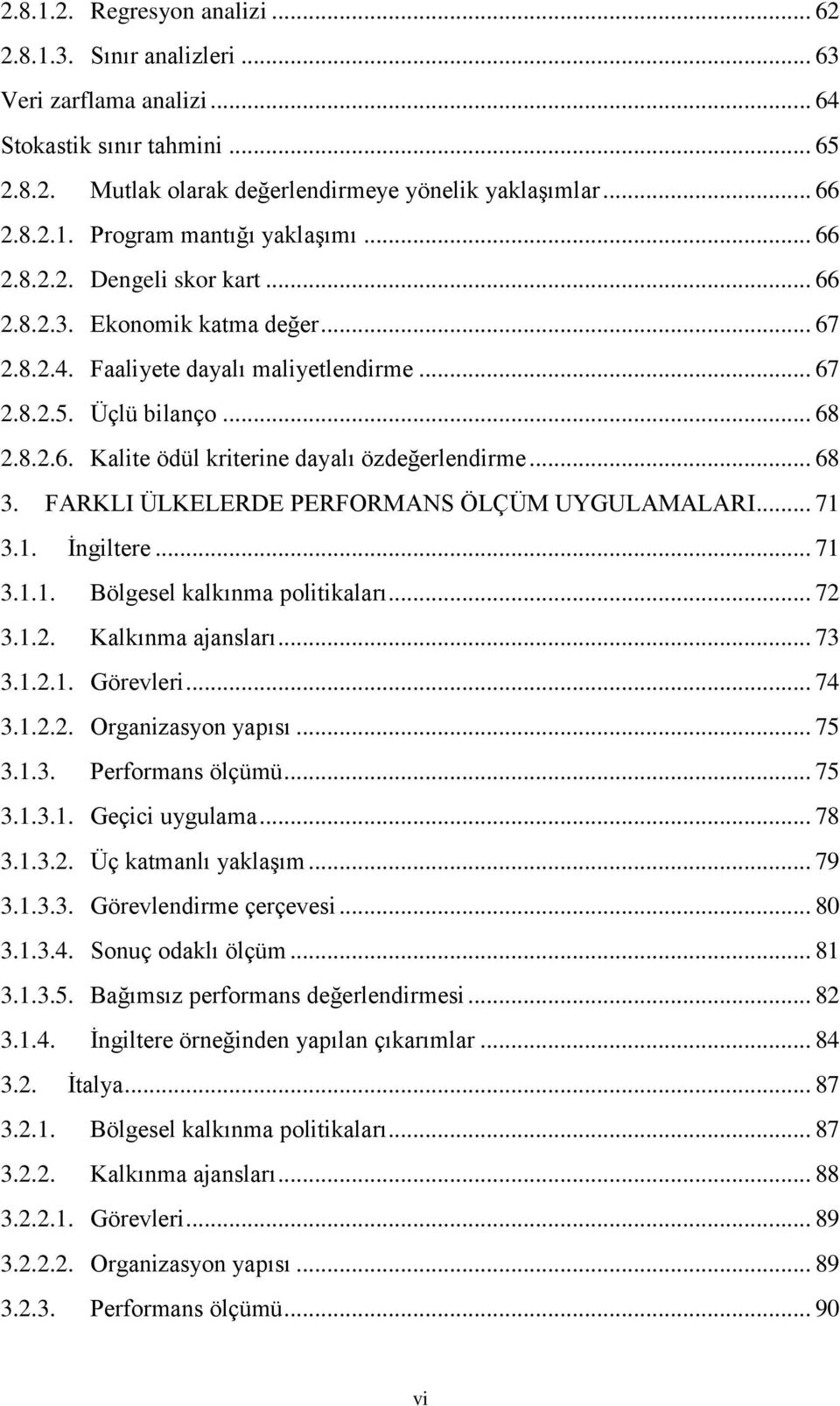 .. 68 3. FARKLI ÜLKELERDE PERFORMANS ÖLÇÜM UYGULAMALARI... 71 3.1. İngiltere... 71 3.1.1. Bölgesel kalkınma politikaları... 72 3.1.2. Kalkınma ajansları... 73 3.1.2.1. Görevleri... 74 3.1.2.2. Organizasyon yapısı.