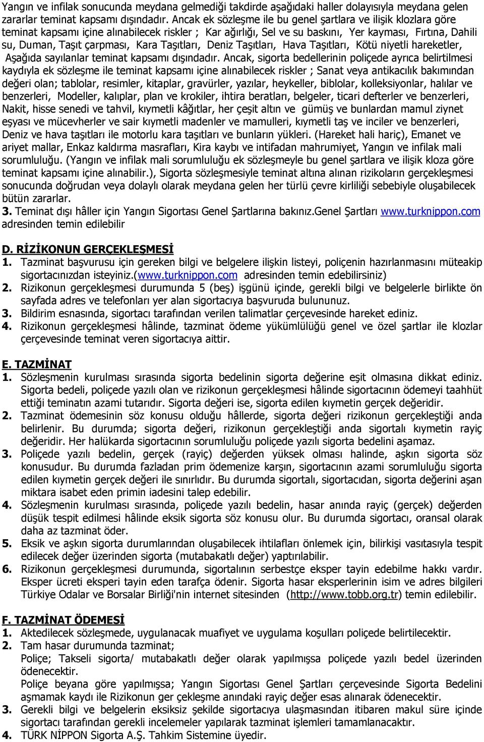 Kara Taşıtları, Deniz Taşıtları, Hava Taşıtları, Kötü niyetli hareketler, Aşağıda sayılanlar teminat kapsamı dışındadır.