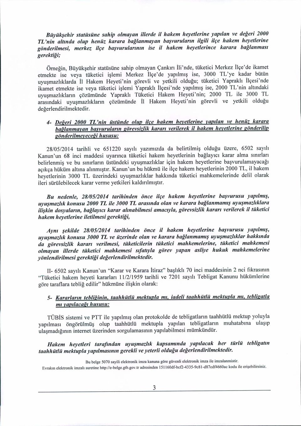 Merkez İlçe'de yapılmış ise, 3000 TL'ye kadar bütün uyuşmazlıklarda İl Hakem Heyeti'nin görevli ve yetkili olduğu; tüketici Yapraklı İlçesi'nde ikamet etmekte ise veya tüketici işlemi Yapraklı