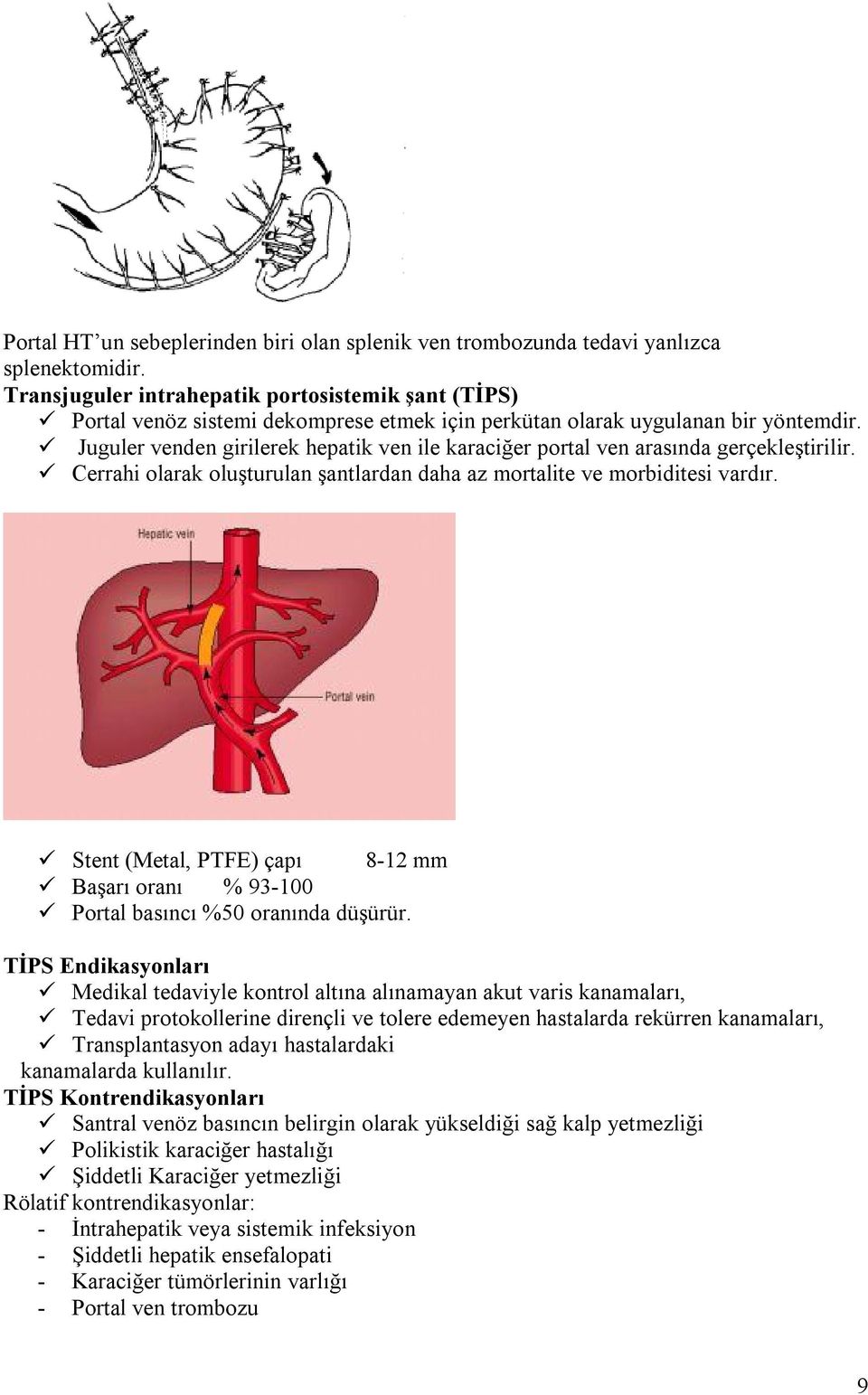 Juguler venden girilerek hepatik ven ile karaciğer portal ven arasında gerçekleştirilir. Cerrahi olarak oluşturulan şantlardan daha az mortalite ve morbiditesi vardır.