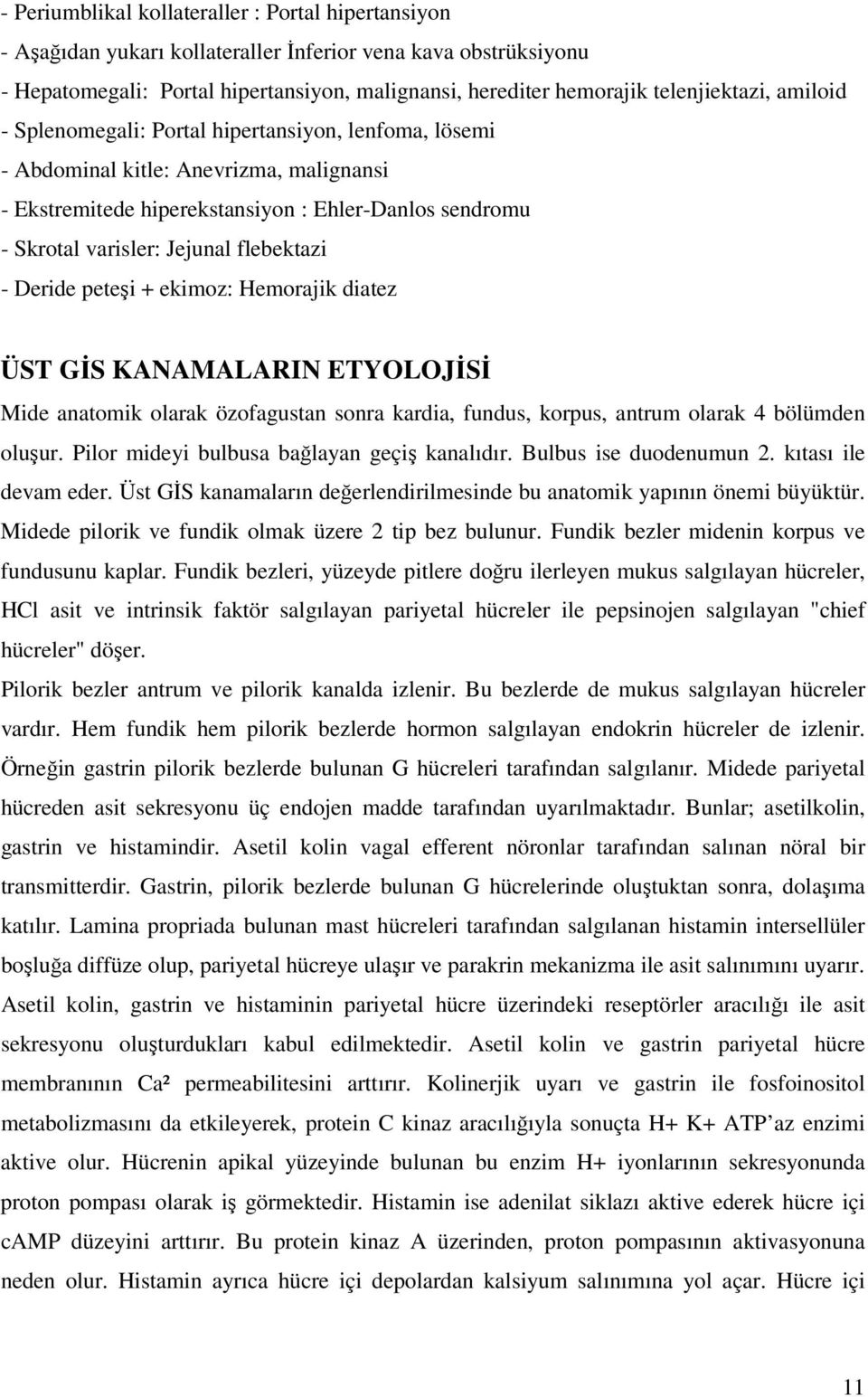 Jejunal flebektazi - Deride peteşi + ekimoz: Hemorajik diatez ÜST GİS KANAMALARIN ETYOLOJİSİ Mide anatomik olarak özofagustan sonra kardia, fundus, korpus, antrum olarak 4 bölümden oluşur.