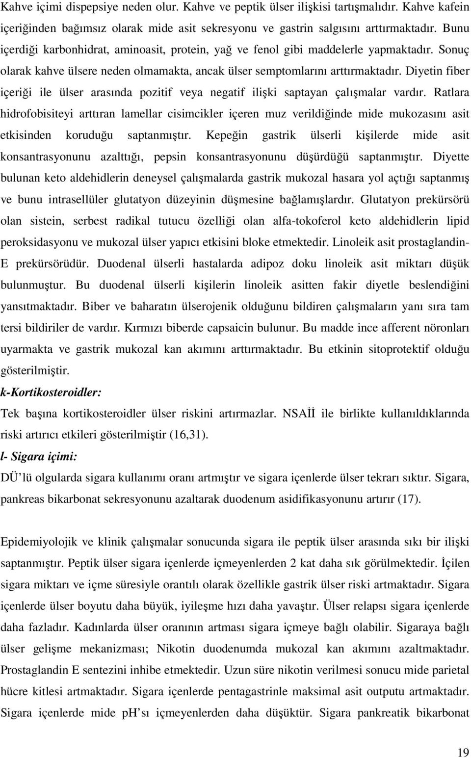 Diyetin fiber içeriği ile ülser arasında pozitif veya negatif ilişki saptayan çalışmalar vardır.