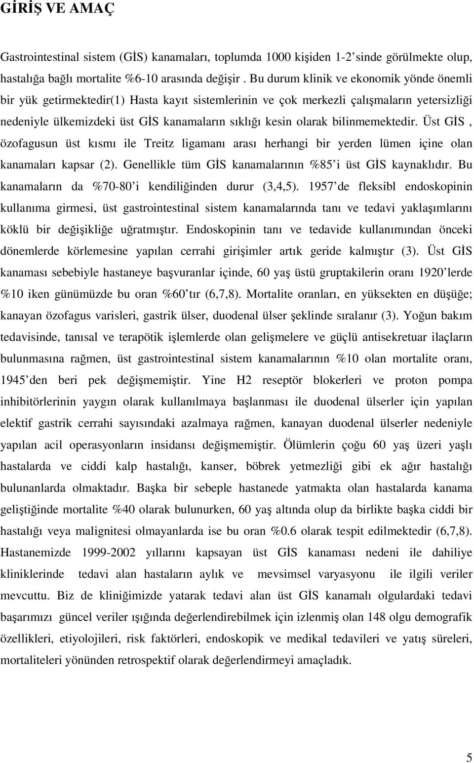 bilinmemektedir. Üst GİS, özofagusun üst kısmı ile Treitz ligamanı arası herhangi bir yerden lümen içine olan kanamaları kapsar (2). Genellikle tüm GİS kanamalarının %85 i üst GİS kaynaklıdır.