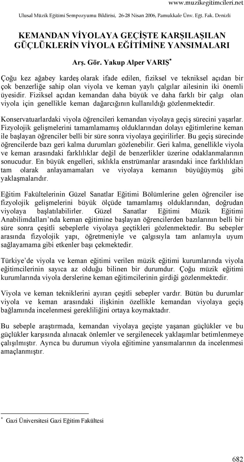 Yakup Alper VARIŞ Çoğu kez ağabey kardeş olarak ifade edilen, fiziksel ve tekniksel açıdan bir çok benzerliğe sahip olan viyola ve keman yaylı çalgılar ailesinin iki önemli üyesidir.